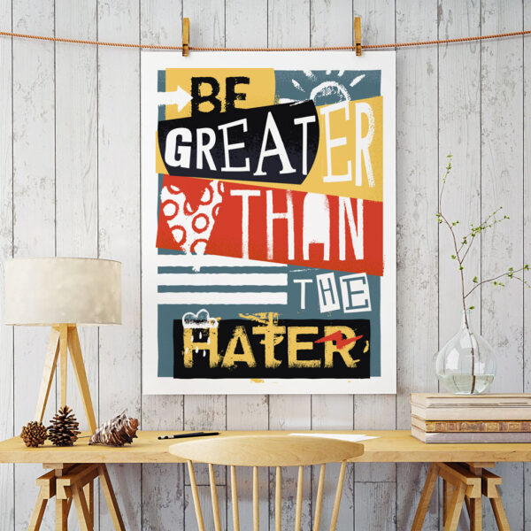 Be Greater Than The Hater Print